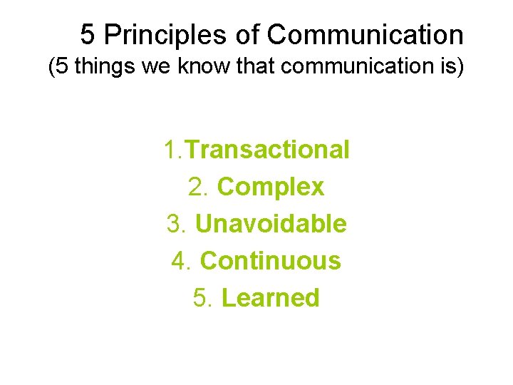 5 Principles of Communication (5 things we know that communication is) 1. Transactional 2.