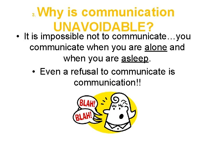 3. Why is communication UNAVOIDABLE? • It is impossible not to communicate…you communicate when