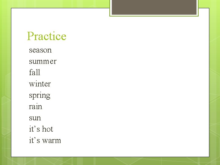 Practice season summer fall winter spring rain sun it’s hot it’s warm 