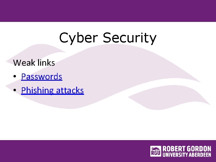 Cyber Security Weak links • Passwords • Phishing attacks 