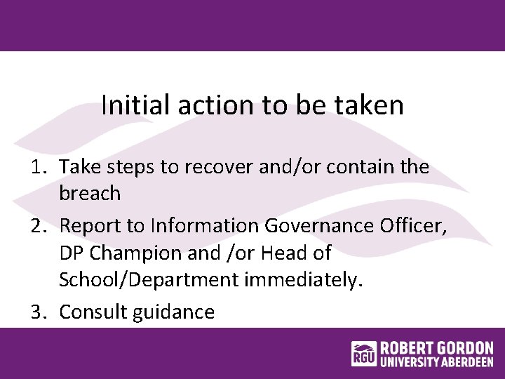 Initial action to be taken 1. Take steps to recover and/or contain the breach