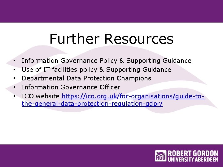 Further Resources • • • Information Governance Policy & Supporting Guidance Use of IT