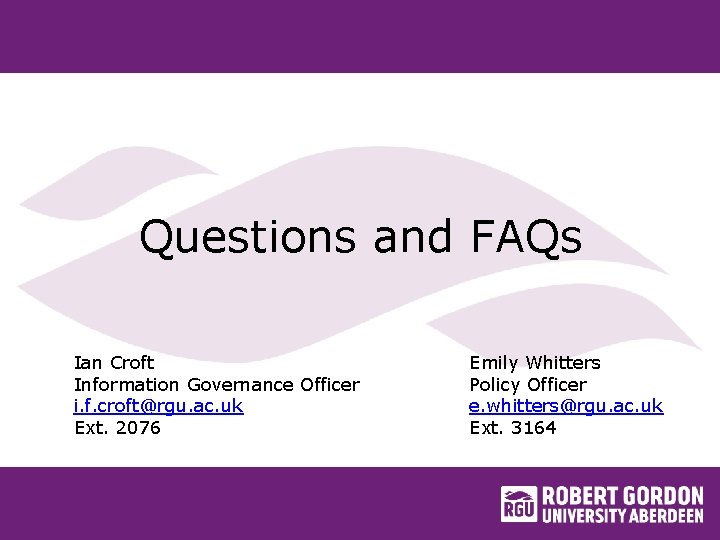 Questions and FAQs Ian Croft Information Governance Officer i. f. croft@rgu. ac. uk Ext.