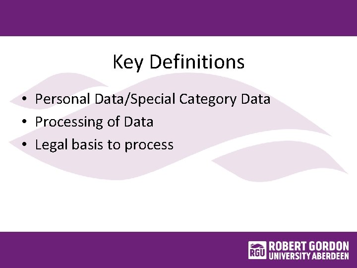 Key Definitions • Personal Data/Special Category Data • Processing of Data • Legal basis