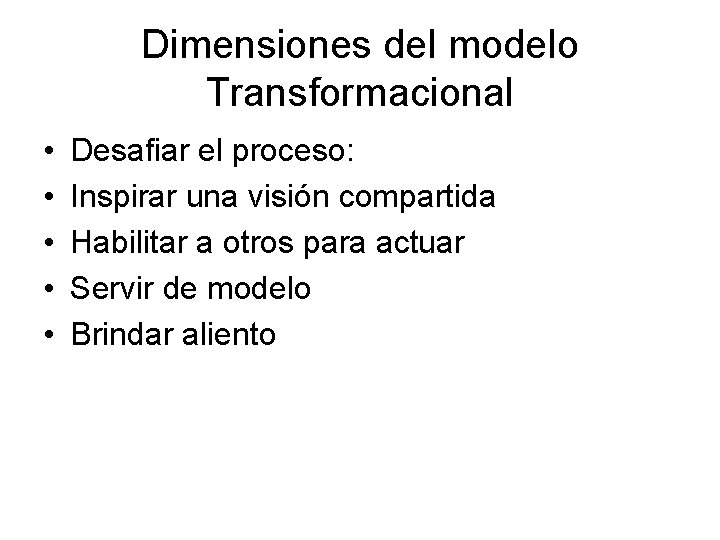 Dimensiones del modelo Transformacional • • • Desafiar el proceso: Inspirar una visión compartida