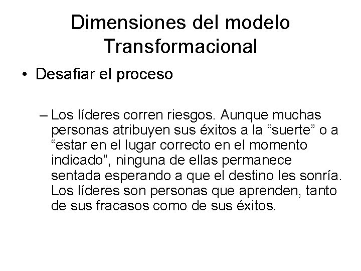 Dimensiones del modelo Transformacional • Desafiar el proceso – Los líderes corren riesgos. Aunque