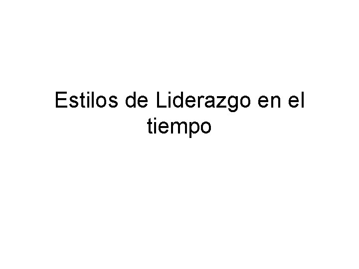 Estilos de Liderazgo en el tiempo 