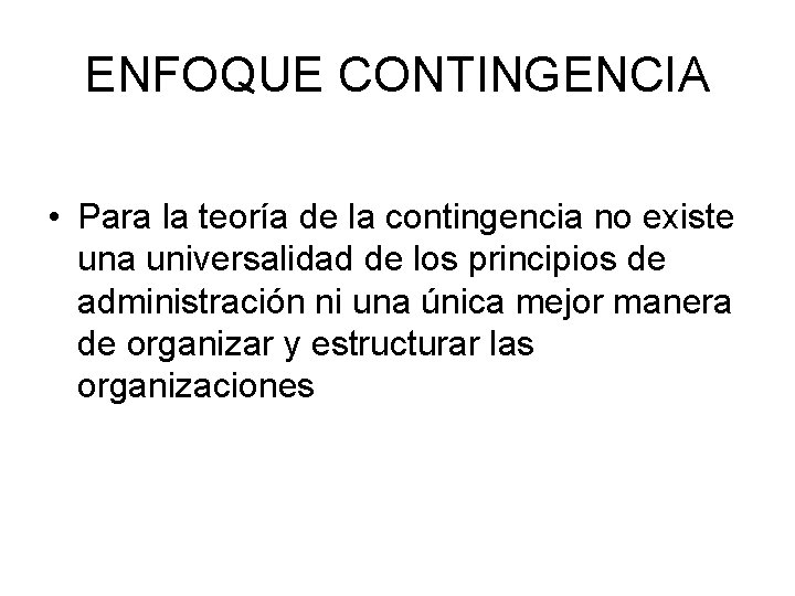 ENFOQUE CONTINGENCIA • Para la teoría de la contingencia no existe una universalidad de