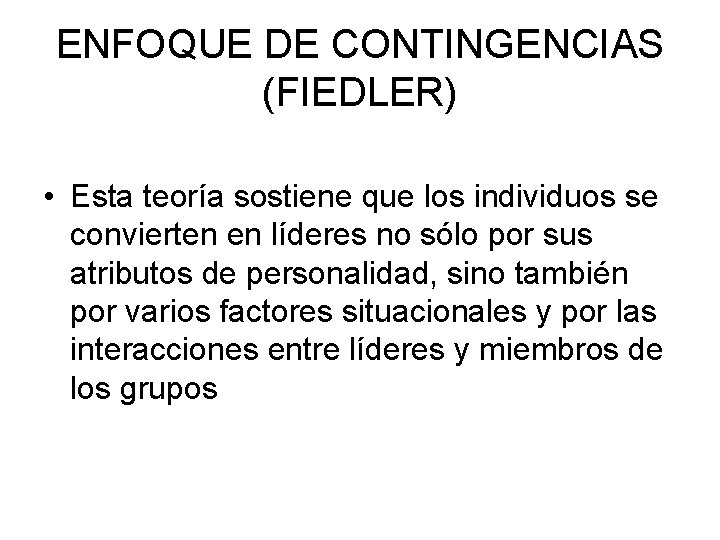 ENFOQUE DE CONTINGENCIAS (FIEDLER) • Esta teoría sostiene que los individuos se convierten en