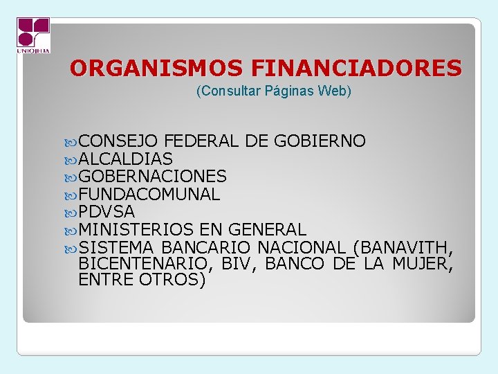 ORGANISMOS FINANCIADORES (Consultar Páginas Web) CONSEJO FEDERAL DE GOBIERNO ALCALDIAS GOBERNACIONES FUNDACOMUNAL PDVSA MINISTERIOS