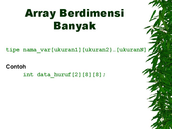 Array Berdimensi Banyak tipe nama_var[ukuran 1][ukuran 2}…[ukuran. N]; Contoh int data_huruf[2][8][8]; 
