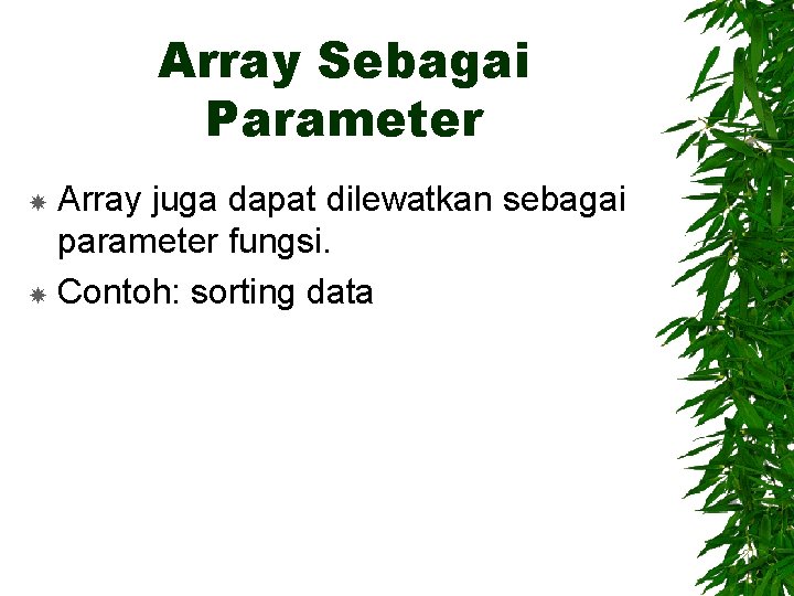 Array Sebagai Parameter Array juga dapat dilewatkan sebagai parameter fungsi. Contoh: sorting data 