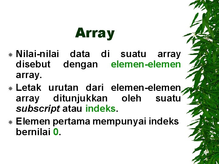 Array Nilai-nilai data di suatu array disebut dengan elemen-elemen array. Letak urutan dari elemen-elemen