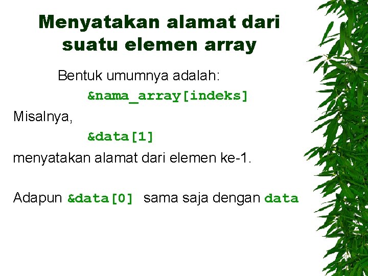 Menyatakan alamat dari suatu elemen array Bentuk umumnya adalah: &nama_array[indeks] Misalnya, &data[1] menyatakan alamat