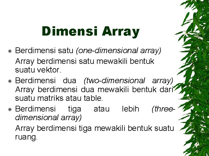 Dimensi Array Berdimensi satu (one-dimensional array) Array berdimensi satu mewakili bentuk suatu vektor. Berdimensi