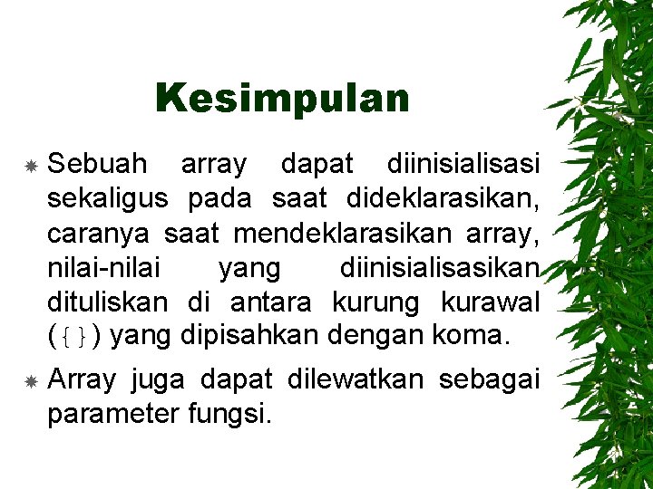 Kesimpulan Sebuah array dapat diinisialisasi sekaligus pada saat dideklarasikan, caranya saat mendeklarasikan array, nilai-nilai