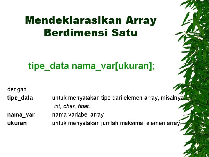 Mendeklarasikan Array Berdimensi Satu tipe_data nama_var[ukuran]; dengan : tipe_data nama_var ukuran : untuk menyatakan