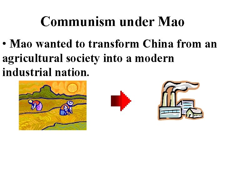 Communism under Mao • Mao wanted to transform China from an agricultural society into