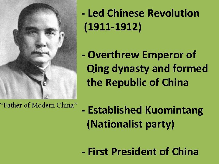 - Led Chinese Revolution (1911 -1912) - Overthrew Emperor of Qing dynasty and formed