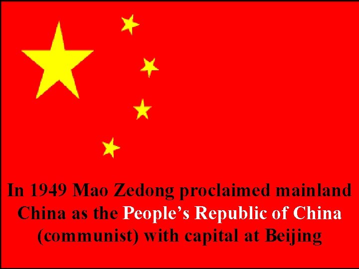 In 1949 Mao Zedong proclaimed mainland China as the People’s Republic of China (communist)