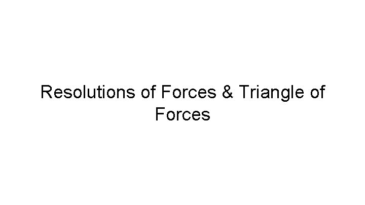 Resolutions of Forces & Triangle of Forces 