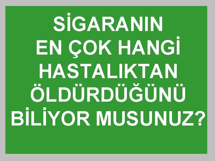 SİGARANIN EN ÇOK HANGİ HASTALIKTAN ÖLDÜRDÜĞÜNÜ BİLİYOR MUSUNUZ? 