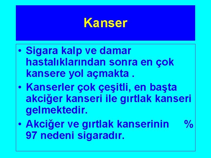 Kanser • Sigara kalp ve damar hastalıklarından sonra en çok kansere yol açmakta. •