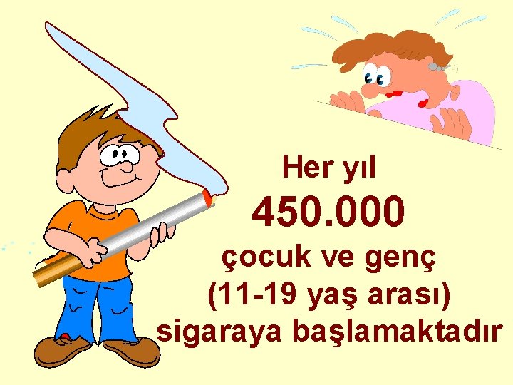 Her yıl 450. 000 çocuk ve genç (11 -19 yaş arası) sigaraya başlamaktadır 