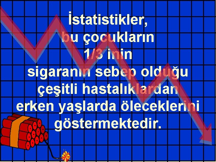 İstatistikler, bu çocukların 1/3 inin sigaranın sebep olduğu çeşitli hastalıklardan erken yaşlarda öleceklerini göstermektedir.