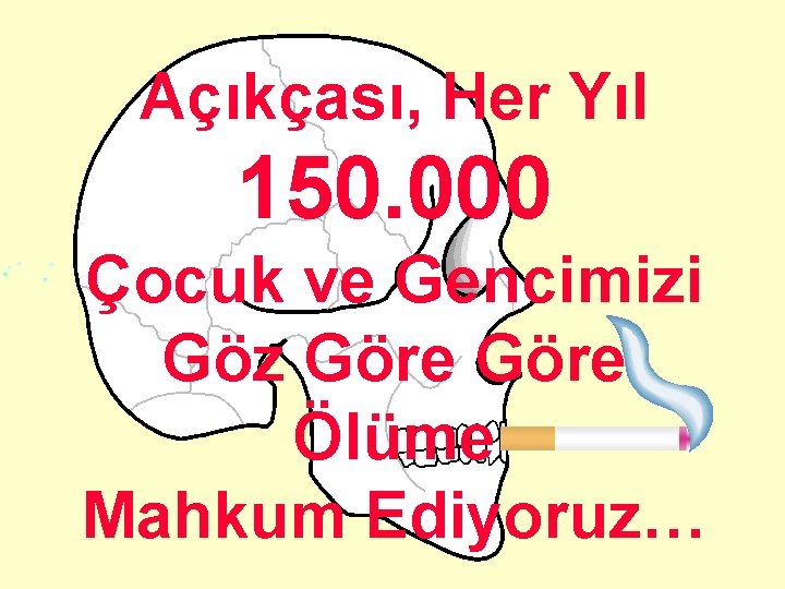 Açıkçası, Her Yıl 150. 000 Çocuk ve Gencimizi Göz Göre Ölüme Mahkum Ediyoruz… 