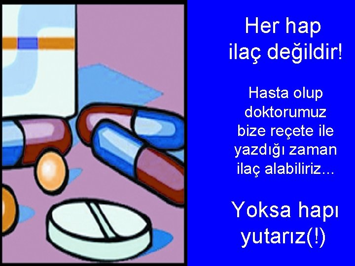 Her hap ilaç değildir! Hasta olup doktorumuz bize reçete ile yazdığı zaman ilaç alabiliriz.