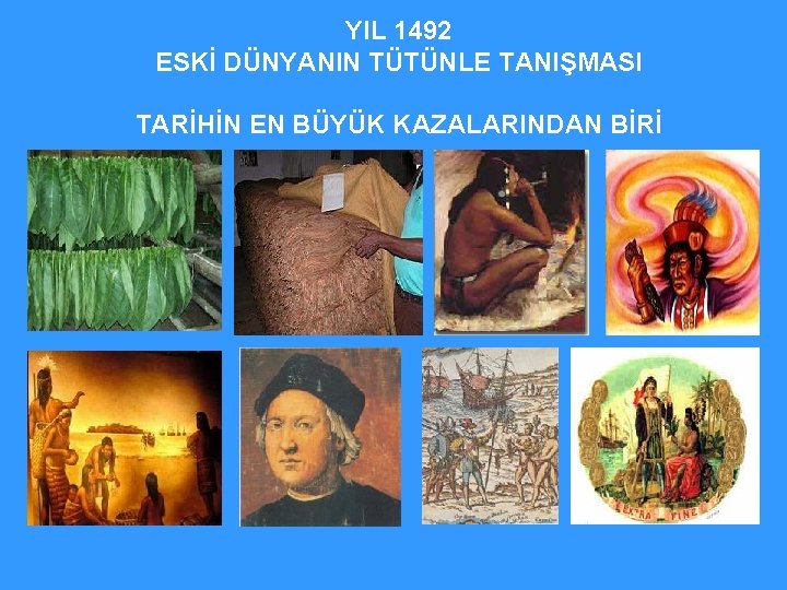 YIL 1492 ESKİ DÜNYANIN TÜTÜNLE TANIŞMASI TARİHİN EN BÜYÜK KAZALARINDAN BİRİ 