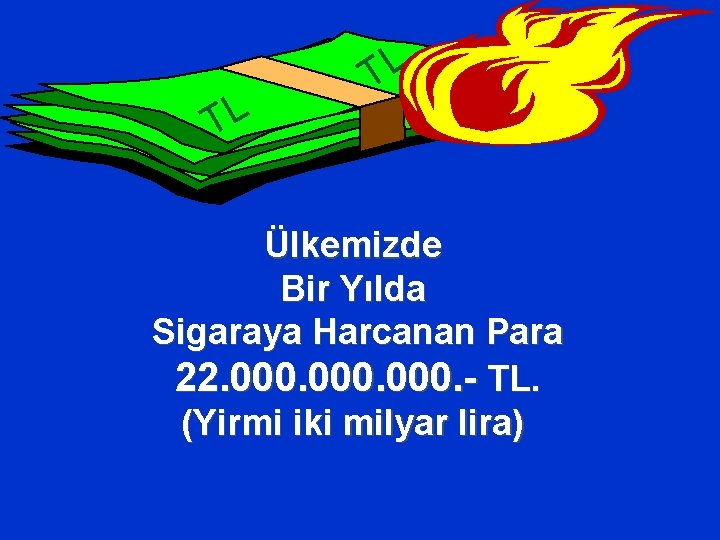 TL TL Ülkemizde Bir Yılda Sigaraya Harcanan Para 22. 000. - TL. (Yirmi iki