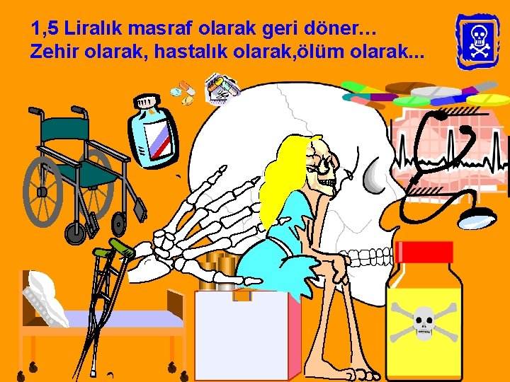 1, 5 Liralık masraf olarak geri döner… Zehir olarak, hastalık olarak, ölüm olarak. .