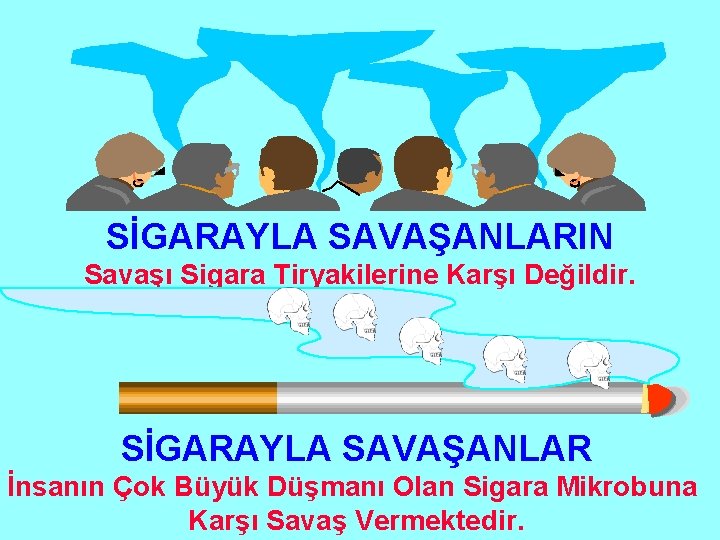 SİGARAYLA SAVAŞANLARIN Savaşı Sigara Tiryakilerine Karşı Değildir. SİGARAYLA SAVAŞANLAR İnsanın Çok Büyük Düşmanı Olan