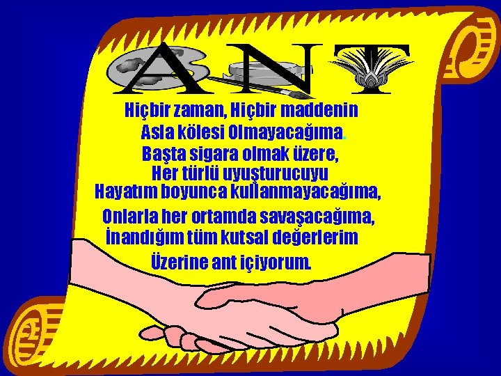 Hiçbir zaman, Hiçbir maddenin Asla kölesi Olmayacağıma. Başta sigara olmak üzere, Her türlü uyuşturucuyu