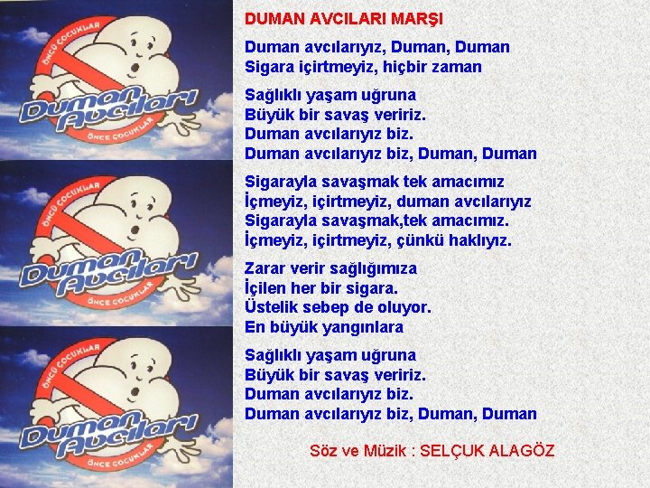 DUMAN AVCILARI MARŞI Duman avcılarıyız, Duman Sigara içirtmeyiz, hiçbir zaman Sağlıklı yaşam uğruna Büyük