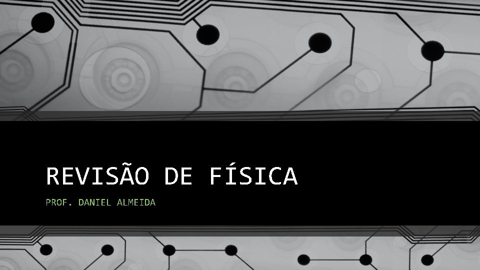 REVISÃO DE FÍSICA PROF. DANIEL ALMEIDA 