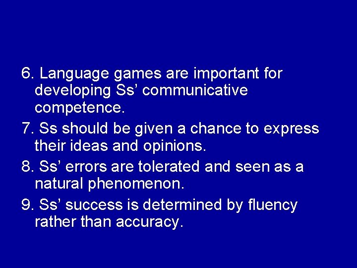 6. Language games are important for developing Ss’ communicative competence. 7. Ss should be