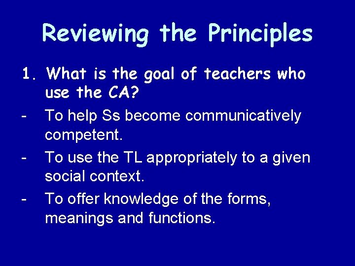 Reviewing the Principles 1. What is the goal of teachers who use the CA?