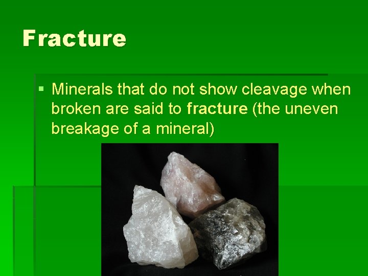 Fracture § Minerals that do not show cleavage when broken are said to fracture