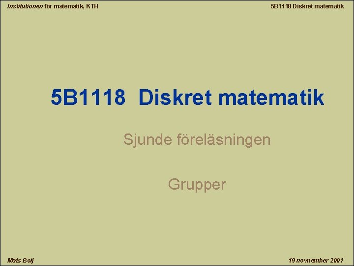 Institutionen för matematik, KTH 5 B 1118 Diskret matematik Sjunde föreläsningen Grupper Mats Boij