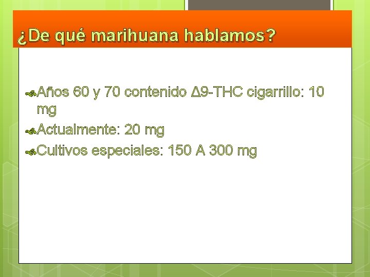 ¿De qué marihuana hablamos? Años 60 y 70 contenido Δ 9 -THC cigarrillo: 10