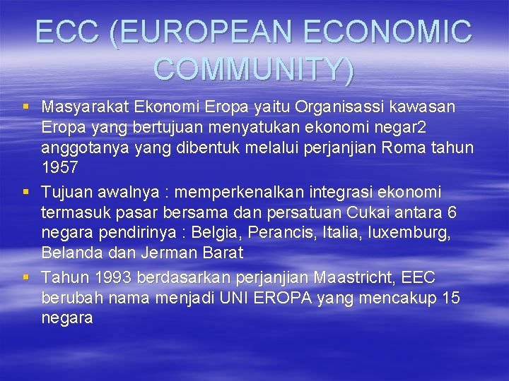 ECC (EUROPEAN ECONOMIC COMMUNITY) § Masyarakat Ekonomi Eropa yaitu Organisassi kawasan Eropa yang bertujuan