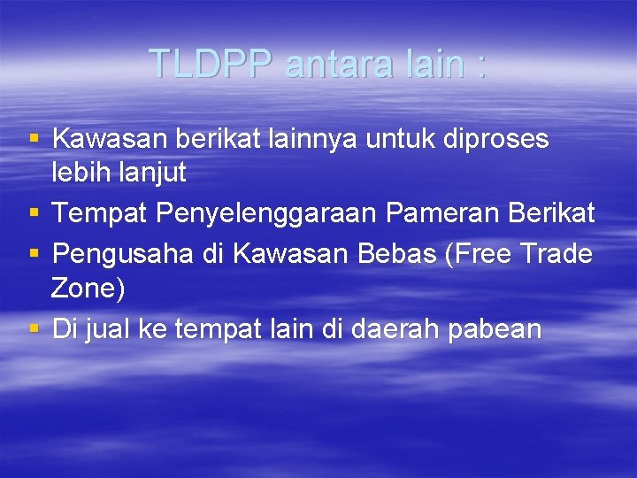 TLDPP antara lain : § Kawasan berikat lainnya untuk diproses lebih lanjut § Tempat