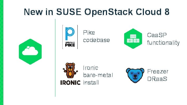 New in SUSE Open. Stack Cloud 8 Pike codebase Caa. SP functionality Ironic bare-metal