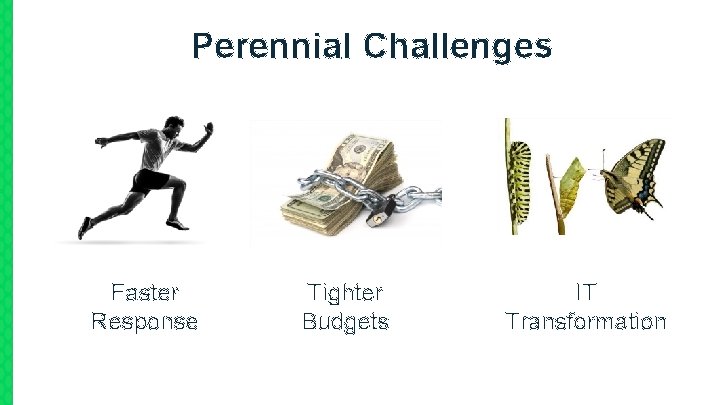 Perennial Challenges Faster Response Tighter Budgets IT Transformation 2 