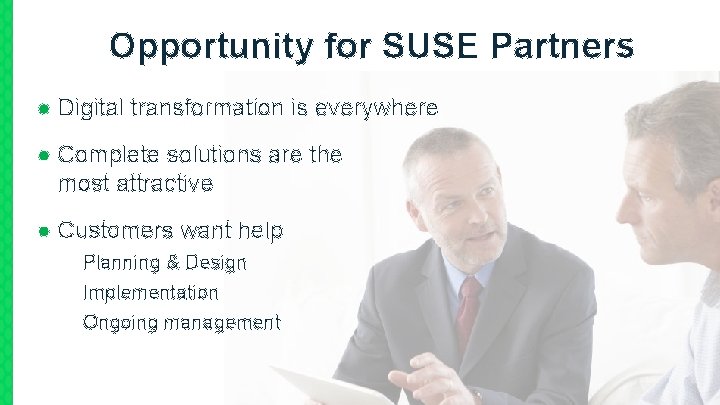 Opportunity for SUSE Partners ● Digital transformation is everywhere ● Complete solutions are the