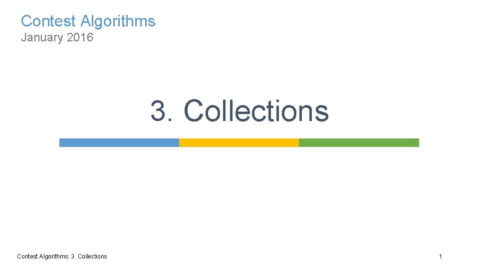 Contest Algorithms January 2016 3. Collections Contest Algorithms: 3. Collections 1 