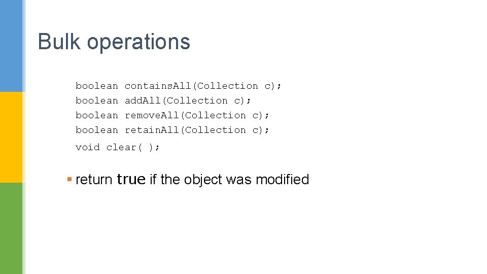 Bulk operations boolean contains. All(Collection c); add. All(Collection c); remove. All(Collection c); retain. All(Collection